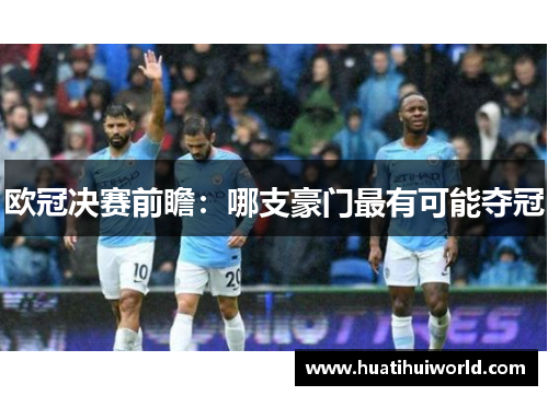 欧冠决赛前瞻:哪支豪门最有可能夺冠 欧冠决赛前瞻:哪支豪门最有可能夺冠